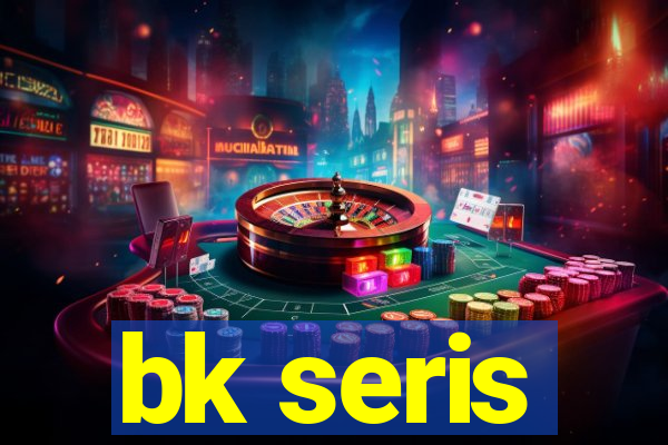 bk seris